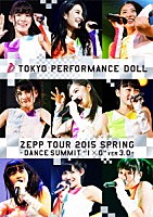 東京パフォーマンスドール『東京パフォーマンスドール ZEPP TOUR 2015春～DANCE SUMMIT“1×0”（ワンバイゼロ)ver3.0～』