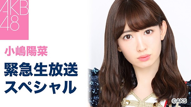 AKB48小嶋陽菜「ファンへの重大な発表」緊急生放送スペシャル配信