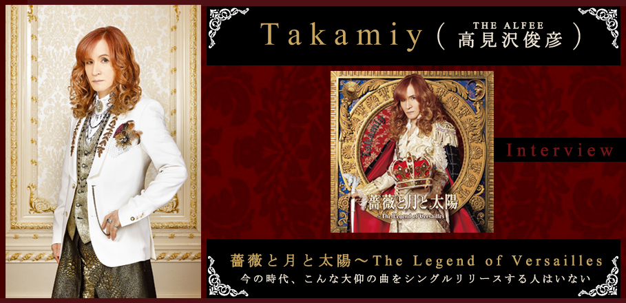 Takamiy（高見沢俊彦（THE ALFEE））『薔薇と月と太陽～The Legend of Versailles』インタビュー