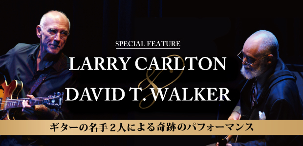 ラリー・カールトン＆デヴィッド・Ｔ・ウォーカー 来日特集 | Special