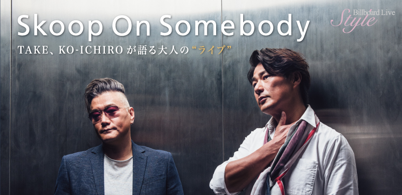 Skoop On Somebody インタビュー～ TAKE、KO-ICHIROが語る大人の“ライブ” | Special | Billboard  JAPAN