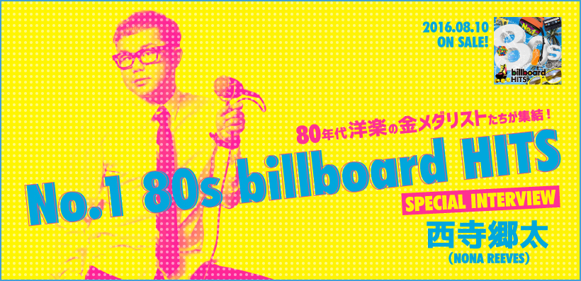ナンバーワン80s billboardヒッツ』リリース記念 西寺郷太（NONA REEVES）スペシャルインタビュー | Special |  Billboard JAPAN