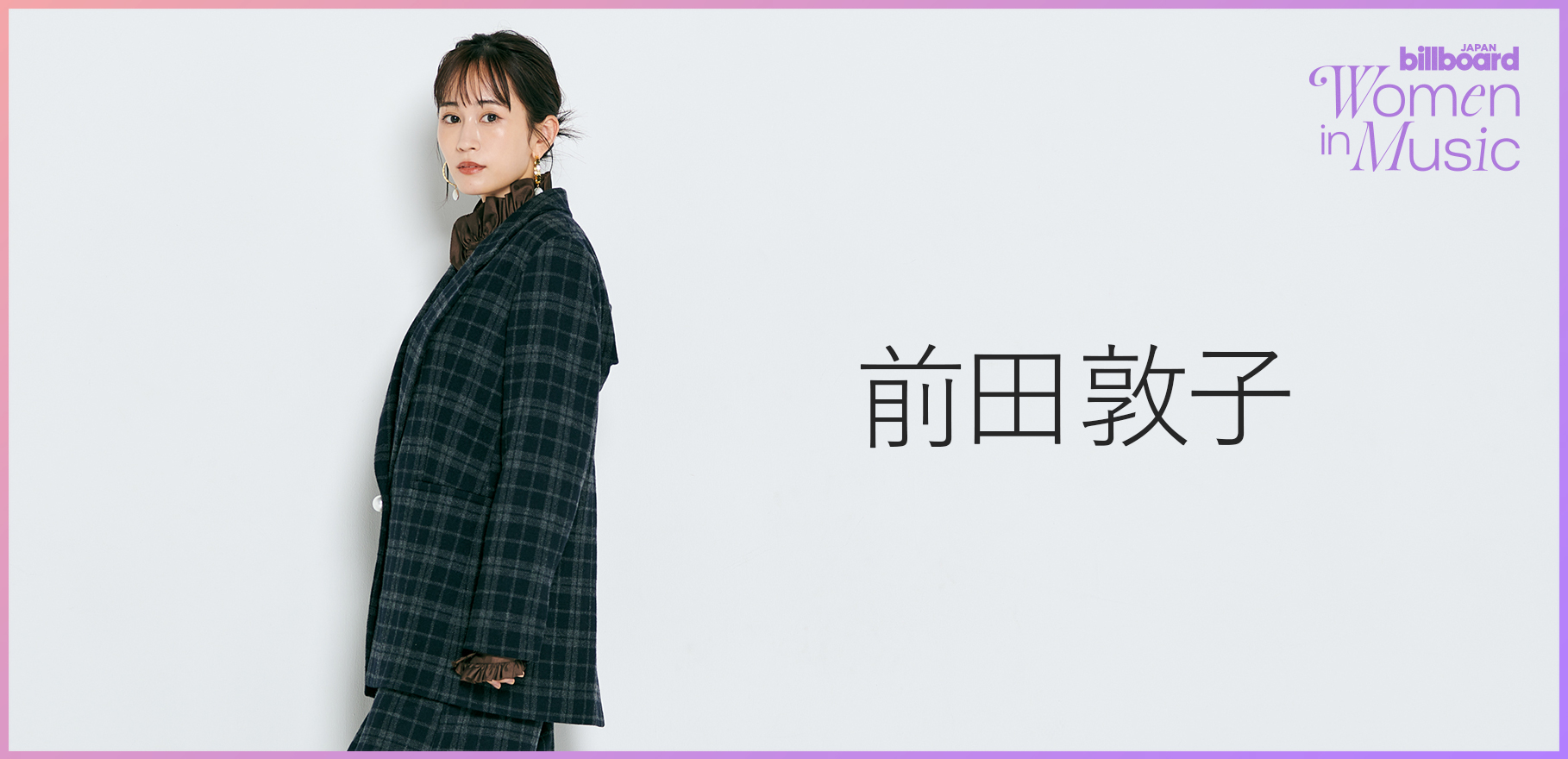 ＜わたしたちと音楽＞前田敦子が“あの頃の私”に伝えたいこと