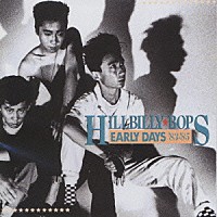 ヒルビリー・バップス「 ＥＡＲＬＹ　ＤＡＹＳ　’８３－８５」