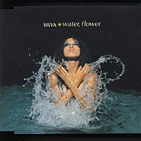 ＳＩＬＶＡ「 ｗａｔｅｒ，ｆｌｏｗｅｒ」