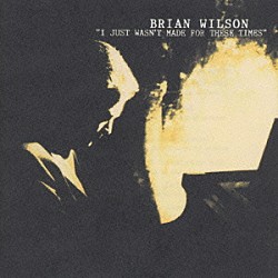 ブライアン・ウィルソン「駄目な僕～Ｉ　Ｊｕｓｔ　Ｗａｓｎ’ｔ　Ｍａｄｅ　Ｆｏｒ　Ｔｈｅｓｅ　Ｔｉｍｅｓ」