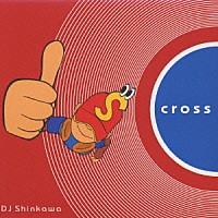 ＤＪ　ＳＨＩＮＫＡＷＡ「 ｃｒｏｓｓ」