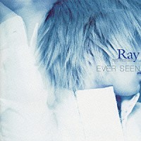 Ｒａｙ「 ＥＶＥＲ　ＳＥＥＮ」