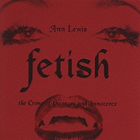 アン・ルイス「 ｆｅｔｉｓｈ　ｔｈｅ　ｃｒｉｍｅ　ｏｆ　ｐｌｅａｓｕｒｅ　ａｎｄ　ｉｎｎｏｃｅｎｃｅ」