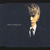 ＴＡＫＵＩ「 Ｃａｌｌｉｎｇ　Ｙｏｕ」