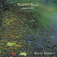ケヴィン・ケナー「 ラヴェル：ピアノ作品集～組曲「鏡」」