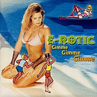 Ｅ－ＲＯＴＩＣ「 ＧＩＭＭＥ　ＧＩＭＭＥ　ＧＩＭＭＥ」