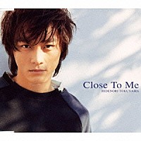 徳山秀典「 Ｃｌｏｓｅ　Ｔｏ　Ｍｅ」