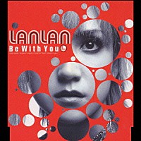 ＬＡＮＬＡＮ「 Ｂｅ　Ｗｉｔｈ　Ｙｏｕ」