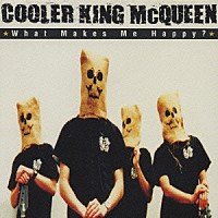 ＣＯＯＬＥＲ　ＫＩＮＧ　ＭｃＱＵＥＥＮ「 ホワット　メイクス　ミー　ハッピー？」