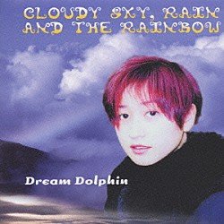 ＤＲＥＡＭ ＤＯＬＰＨＩＮ「ＣＬＯＵＤＹ ＳＫＹ，ＲＡＩＮ ＡＮＤ