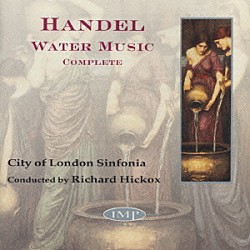 リチャード・ヒコックス シティ・オブ・ロンドン・シンフォニア「ヘンデル：水上の音楽（全曲）」