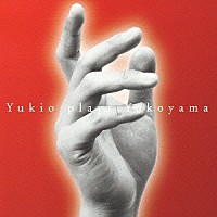 横山幸雄「 Ｙｕｋｉｏ　ｐｌａｙｓ　Ｙｏｋｏｙａｍａ」