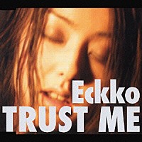 Ｅｃｋｋｏ「 Ｔｒｕｓｔ　Ｍｅ」