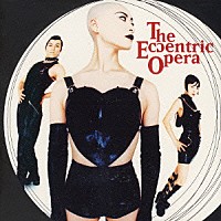 ＴＨＥ　ＥＣＣＥＮＴＲＩＣ　ＯＰＥＲＡ「 ジ・エキセントリック・オペラ」