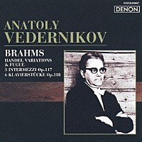 アナトリー・ヴェデルニコフ「 ロシア・ピアニズム名盤選　７　ブラームス：ヘンデルの主題による変奏曲とフーガ　作品２４　３つの間奏曲　作品１１７、６つのピアノ小品　作品１１８」