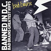 バッド・ブレインズ「 ＢＡＮＮＥＤ　ＩＮ　Ｄ．Ｃ．　ＢＡＤ　ＢＲＡＩＮＳ　ＧＲＥＡＴＥＳＴ　ＲＩＦＦＳ」