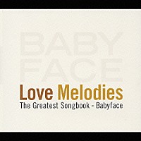 （オムニバス）「 ラヴ・メロディーズ　～Ｔｈｅ　Ｇｒｅａｔｅｓｔ　Ｓｏｎｇｂｏｏｋ－Ｂａｂｙｆａｃｅ」