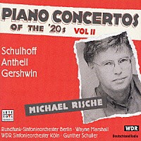 ミヒャエル・リシェ「 １９２０年代のピアノ協奏曲集　Ｖｏｌ．２　シュルホフ、アンタイル＆ガーシュウィン」