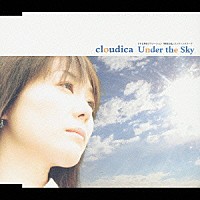 ｃｌｏｕｄｉｃａ「 Ｕｎｄｅｒ　ｔｈｅ　Ｓｋｙ」