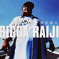 ＢＩＧＧＡ　ＲＡＩＪＩ「 意気揚々」