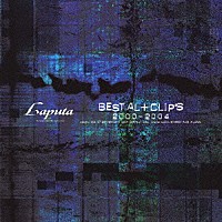 Ｌａｐｕｔａ「 ＢＥＳＴ　ＡＬ＋ＣＬＩＰＳ　２０００－２００４」