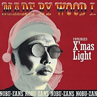 ＮＯＢＵ－ＺＡＮＳ「 ＭＡＤＥ　ＢＹ　ＷＯＯＤ　Ⅰ　～ＵＮＰＬＵＧＧＥＤ　Ｘ’ｍａｓ　Ｌｉｇｈｔ～」