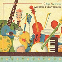 吉川忠英「 ＦＵＫＵＹＡＭＡ　ＰＲＥＳＥＮＴＳ　ＣＨＵＥＩ　ＹＯＳＨＩＫＡＷＡ　Ａｃｏｕｓｔｉｃ　Ｆｕｋｕｙａｍａｎｉａ」