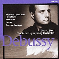 パーヴォ・ヤルヴィ「 ドビュッシー：交響詩≪海≫、牧神の午後への前奏曲、夜想曲、英雄的な子守歌」