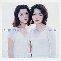 ＦＬＩＰ－ＦＬＡＰ「 Ｊｕｎｇｌｅ　Ｄｊａｎｇｏ　Ｊｕｍｂｏ」