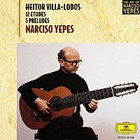 ナルシソ・イエペス「 ヴィラ＝ロボス：１２の練習曲／５つの前奏曲」