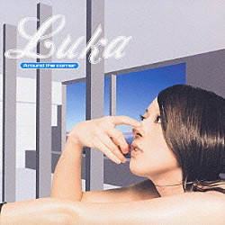 ＬＵＫＡ「Ａｒｏｕｎｄ　ｔｈｅ　ｃｏｒｎｅｒ」