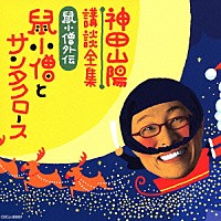 神田山陽［三代目］「 神田山陽講談全集　鼠小僧外伝　鼠小僧とサンタクロース」