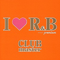 （オムニバス）「 Ｉ　□　Ｒ＆Ｂ　ｐｒｅｍｉｕｍ　ＣＬＵＢ　ｍａｓｔｅｒ」