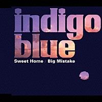 ｉｎｄｉｇｏ　ｂｌｕｅ「 Ｓｗｅｅｔ　Ｈｏｍｅ／Ｂｉｇ　Ｍｉｓｔａｋｅ」