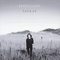 Ｆａｙｒａｙ「 ＳＰＯＴＬＩＧＨＴ」