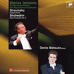 マリス・ヤンソンス バイエルン放送交響楽団 デニス・マツーエフ「ストラヴィンスキー：組曲「火の鳥」（１９１９年版）／シチェドリン：ピアノ協奏曲第５番」
