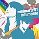 ｍｉｈｉｍａｒｕ　ＧＴ「ｍｉｈｉｍａｌｉｆｅ」