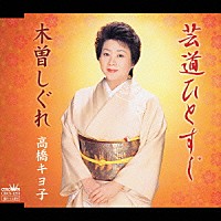 高橋キヨ子「 芸道ひとすじ／木曽しぐれ」