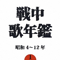 （オムニバス）「 戦中歌年鑑１　昭和４～１２年」