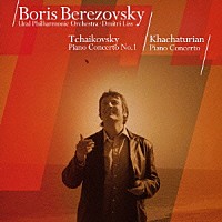 ボリス・ベレゾフスキー「 チャイコフスキー：ピアノ協奏曲第１番　ハチャトゥリアン：ピアノ協奏曲」