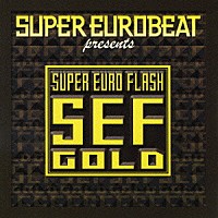 （オムニバス）「 ＳＵＰＥＲ　ＥＵＲＯＢＥＡＴ　ｐｒｅｓｅｎｔｓ　ＳＥＦ　ＧＯＬＤ」