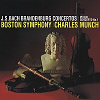 シャルル・ミュンシュ「 Ｊ．Ｓ．バッハ：ブランデンブルク協奏曲（全曲）　ヴァイオリン協奏曲　第１番　ＢＷＶ１０４１」