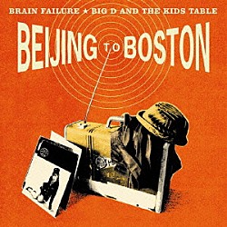 Ｂｒａｉｎ　Ｆａｉｌｕｒｅ　＆　Ｂｉｇ　Ｄ　＆　Ｔｈｅ　Ｋｉｄｓ　Ｔａｂｌｅ「ＢＥＩＪＩＮＧ　ＴＯ　ＢＯＳＴＯＮ　～米中首脳会談～」