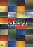 ＡＣＩＤＭＡＮ「 ｓｃｅｎｅ　ｏｆ　“ｇｒｅｅｎ　ｃｈｏｒｄ”」